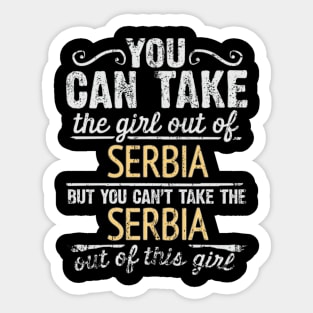 You Can Take The Girl Out Of Serbia But You Cant Take The Serbia Out Of The Girl - Gift for Serbian With Roots From Serbia Sticker
